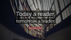 Today a reader, tomorrow a leader. 